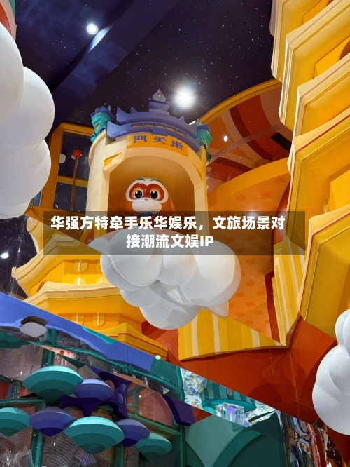 华强方特牵手乐华娱乐，文旅场景对接潮流文娱IP-第2张图片