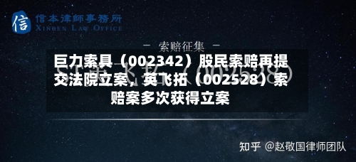 巨力索具（002342）股民索赔再提交法院立案	，英飞拓（002528）索赔案多次获得立案-第2张图片
