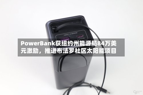 PowerBank获纽约州能源局84万美元激励，推进布法罗社区太阳能项目-第2张图片