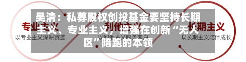 吴清：私募股权创投基金要坚持长期主义、专业主义，增强在创新“无人区”陪跑的本领-第2张图片