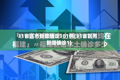 31省区市新增确诊101例(31省区市新增确诊1)