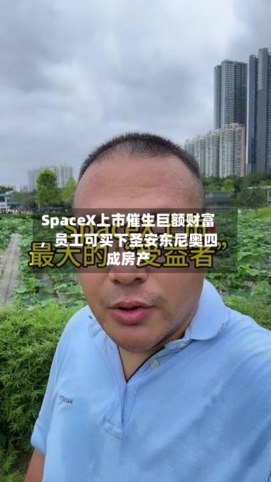 SpaceX上市催生巨额财富，员工可买下圣安东尼奥四成房产-第2张图片