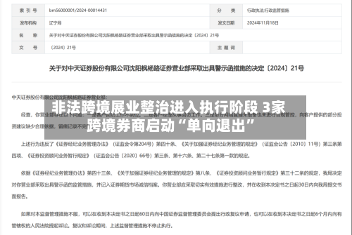非法跨境展业整治进入执行阶段 3家跨境券商启动“单向退出”-第2张图片