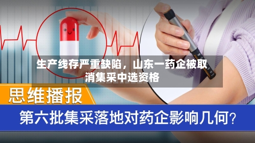 生产线存严重缺陷，山东一药企被取消集采中选资格-第2张图片