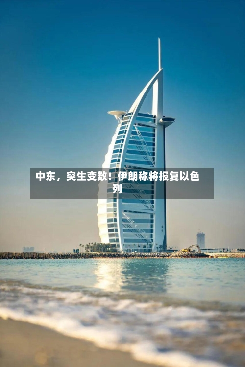 中东，突生变数！伊朗称将报复以色列-第3张图片