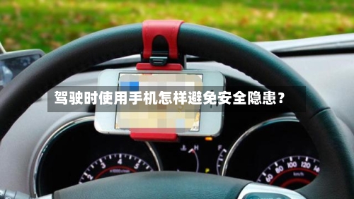 驾驶时使用手机怎样避免安全隐患？