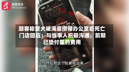 顾客称爱犬被海底捞带办公室后死亡 门店回应：与当事人积极沟通，前期已垫付医药费用