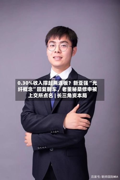 0.30%收入撑起两连板？新亚强“光纤概念”回复翻车，老董秘桑修申被上交所点名 | 长三角资本局-第2张图片