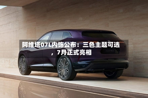 阿维塔07L内饰公布：三色主题可选，7月正式亮相-第2张图片