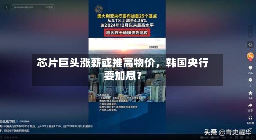 芯片巨头涨薪或推高物价，韩国央行要加息？