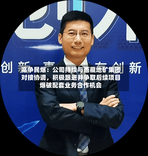 高争民爆：公司持续与西藏地矿集团对接协调	，积极跟进并争取后续项目爆破配套业务合作机会-第2张图片