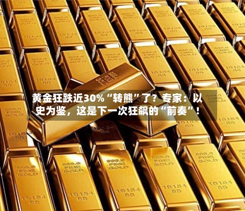 黄金狂跌近30%“转熊”了？专家：以史为鉴	，这是下一次狂飙的“前奏”！-第3张图片