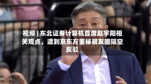 视频 | 东北证券计算机首席赵宇阳相关观点，遭到京东方董秘朋友圈隔空反驳-第2张图片