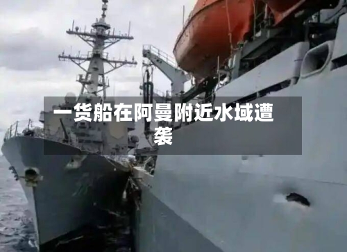 一货船在阿曼附近水域遭袭