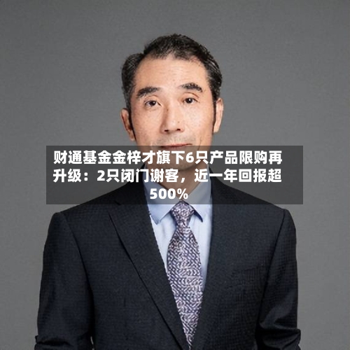 财通基金金梓才旗下6只产品限购再升级：2只闭门谢客	，近一年回报超500%-第2张图片