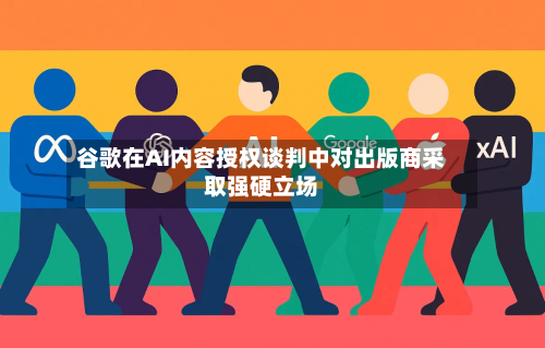 谷歌在AI内容授权谈判中对出版商采取强硬立场-第2张图片