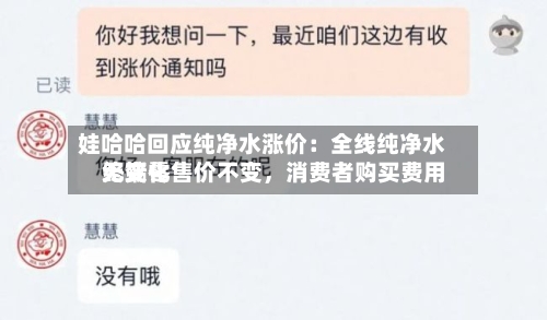 娃哈哈回应纯净水涨价：全线纯净水终端零售价不变，消费者购买费用无变化