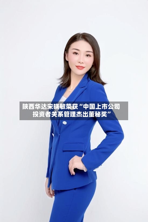 陕西华达宋晓敏荣获“中国上市公司投资者关系管理杰出董秘奖”-第2张图片