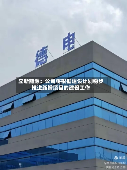 立新能源：公司将根据建设计划稳步推进新增项目的建设工作