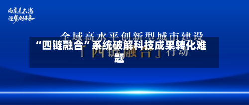 “四链融合”系统破解科技成果转化难题-第2张图片