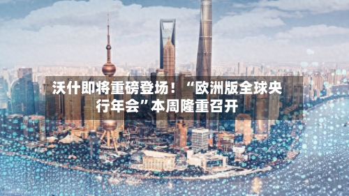 沃什即将重磅登场！“欧洲版全球央行年会	”本周隆重召开-第2张图片