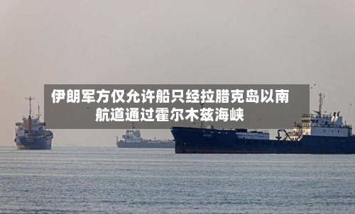 伊朗军方仅允许船只经拉腊克岛以南航道通过霍尔木兹海峡