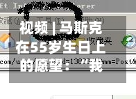 视频 | 马斯克在55岁生日上的愿望：“我祝愿全人类拥有光明的未来”-第2张图片