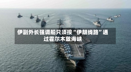 伊副外长强调船只须按“伊朗线路”通过霍尔木兹海峡-第2张图片