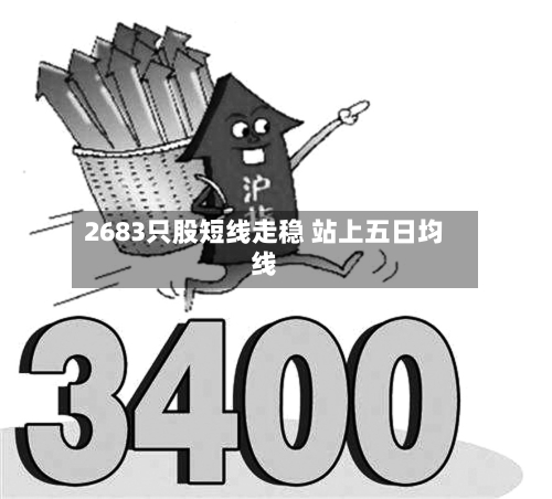2683只股短线走稳 站上五日均线