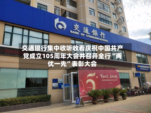 交通银行集中收听收看庆祝中国共产党成立105周年大会并召开全行“两优一先”表彰大会-第2张图片