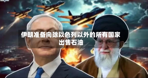 伊朗准备向除以色列以外的所有国家出售石油