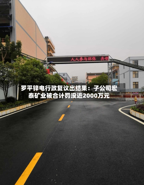 罗平锌电行政复议出结果:子公司宏泰矿业被合计罚没近2000万元