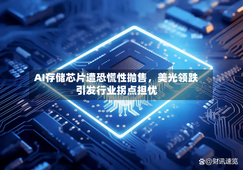 AI存储芯片遭恐慌性抛售，美光领跌引发行业拐点担忧-第2张图片