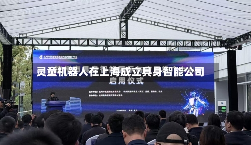 灵童机器人在上海成立具身智能公司-第2张图片
