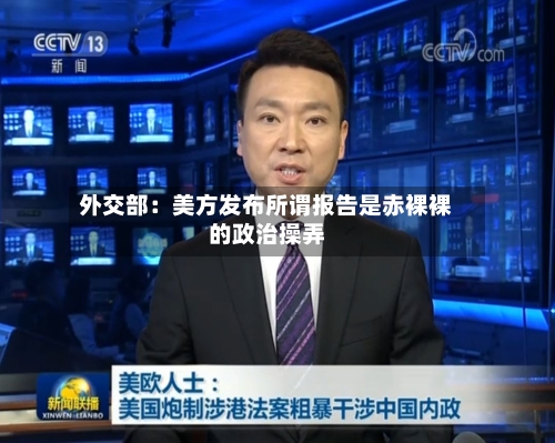 外交部：美方发布所谓报告是赤裸裸的政治操弄-第3张图片
