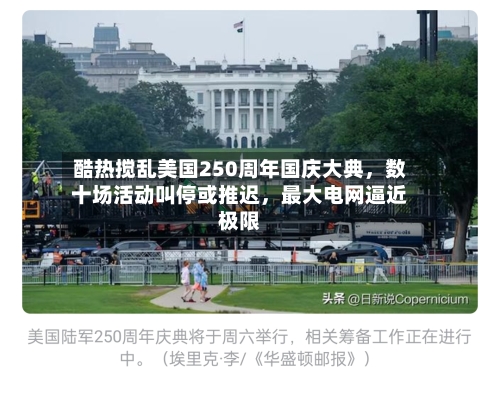酷热搅乱美国250周年国庆大典,数十场活动叫停或推迟,最大电网逼近极限