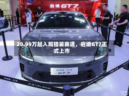 20.99万起入局猎装赛道，启境GT7正式上市
