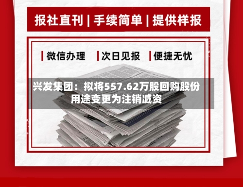兴发集团：拟将557.62万股回购股份用途变更为注销减资