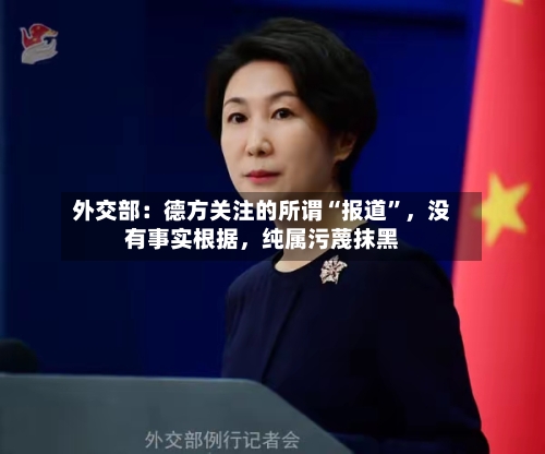 外交部:德方关注的所谓“报道”,没有事实根据,纯属污蔑抹黑