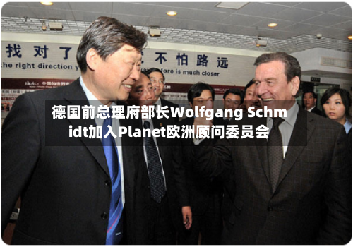 德国前总理府部长Wolfgang Schmidt加入Planet欧洲顾问委员会