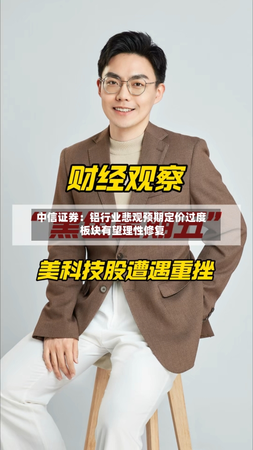 中信证券:铝行业悲观预期定价过度 板块有望理性修复-第2张图片