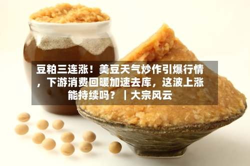 豆粕三连涨！美豆天气炒作引爆行情，下游消费回暖加速去库，这波上涨能持续吗？｜大宗风云