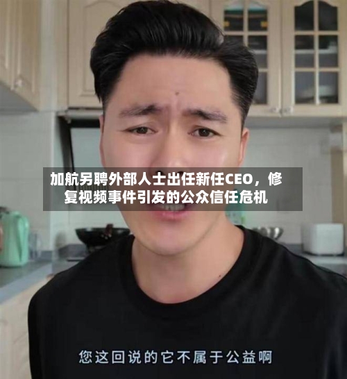 加航另聘外部人士出任新任CEO	，修复视频事件引发的公众信任危机-第2张图片